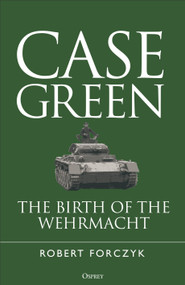 Case Green (The Birth of the Wehrmacht) by Robert Forczyk, 9781472870025