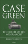 Case Green (The Birth of the Wehrmacht) by Robert Forczyk, 9781472870025