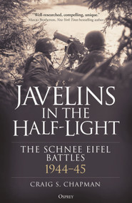 Javelins in the Half-Light (The Schnee Eifel Battles, 1944-45) by Craig S. Chapman, 9781472875266