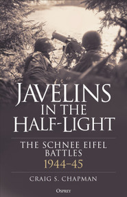 Javelins in the Half-Light (The Schnee Eifel Battles, 1944-45) by Craig S. Chapman, 9781472875266