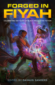 Forged in FIYAH (Celebrating Ten Years of Black Speculative Fiction) by DaVaun Sanders, 9781250360847