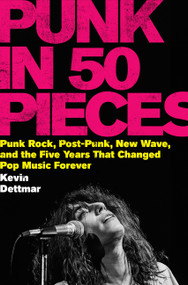 Punk in 50 Pieces (Punk Rock, Post-Punk, New Wave, and the Five Years That Changed Pop Music Forever) by Kevin Dettmar, 9780063396753