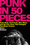 Punk in 50 Pieces (Punk Rock, Post-Punk, New Wave, and the Five Years That Changed Pop Music Forever) by Kevin Dettmar, 9780063396753