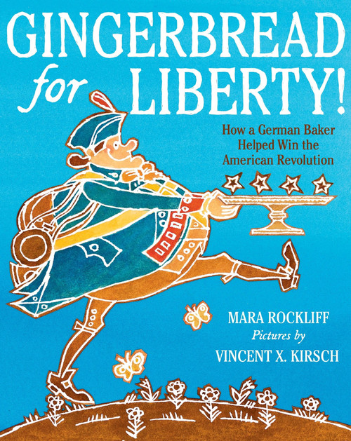 Gingerbread for Liberty! (How a German Baker Helped Win the American Revolution) by Mara Rockliff, Vincent X. Kirsch, 9780063566651