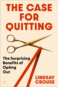 The Case for Quitting (The Surprising Benefits of Opting Out) by Lindsay Crouse, 9780063277571
