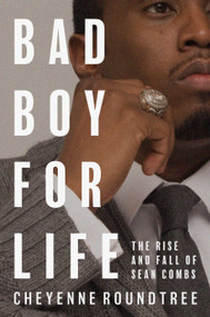Bad Boy for Life (The Rise and Fall of Sean Combs) by Cheyenne Roundtree, 9781250411167
