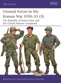 Ground Forces in the Korean War 1950-53 (3) (The Republic of Korea Army and the United Nations Command) by Benjamin Lai, Johnny Shumate, 9781472873156