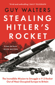 Stealing Hitler's Rocket (The Incredible Mission to Smuggle a V-2 Rocket out of Nazi-Occupied Europe to Britain) by Guy Walters, 9781035910854