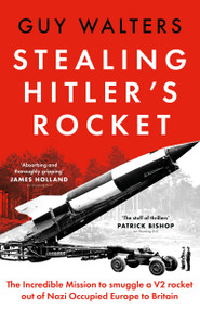 Stealing Hitler's Rocket (The Incredible Mission to Smuggle a V-2 Rocket out of Nazi-Occupied Europe to Britain) by Guy Walters, 9781035910854