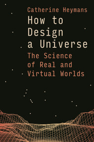 How to Design a Universe (The Science of Real and Virtual Worlds) by Catherine Heymans, 9781399421447
