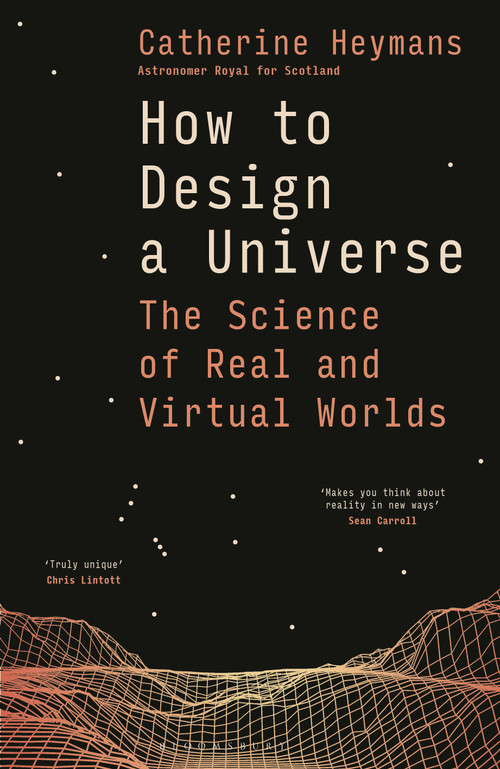 How to Design a Universe (The Science of Real and Virtual Worlds) by Catherine Heymans, 9781399421447