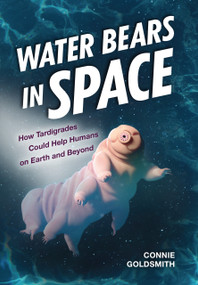 Water Bears in Space (How Tardigrades Could Help Humans on Earth and Beyond) by Connie Goldsmith, 9798765670460