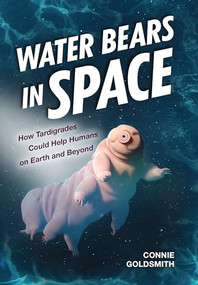 Water Bears in Space (How Tardigrades Could Help Humans on Earth and Beyond) by Connie Goldsmith, 9798765670460