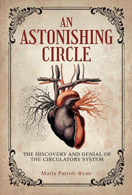 An Astonishing Circle (The Discovery and Denial of the Circulatory System) by Maria Parrott-Ryan, 9798765671054