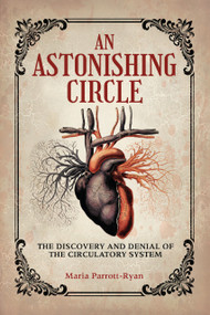 An Astonishing Circle (The Discovery and Denial of the Circulatory System) - 9798765671061 by Maria Parrott-Ryan