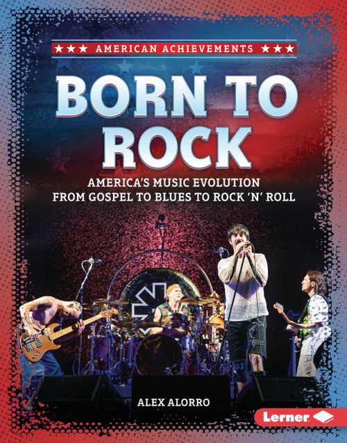 Born to Rock (America's Music Evolution from Gospel to Blues to Rock 'n' Roll) by Alex Alorro, 9798348039653