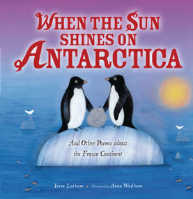 When the Sun Shines on Antarctica (And Other Poems about the Frozen Continent) by Irene Latham, Anna Wadham, 9798348051433