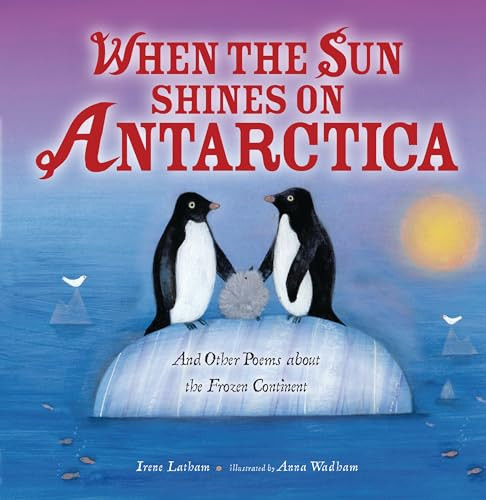 When the Sun Shines on Antarctica (And Other Poems about the Frozen Continent) by Irene Latham, Anna Wadham, 9798348051433