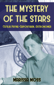 The Mystery of the Stars (Cecilia Payne-Gaposchkin, Astonomer) by Marissa Moss, Marissa Moss, 9781954354500