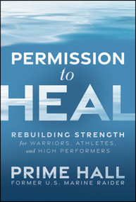 Permission to Heal (Rebuilding Strength for Warriors, Athletes, and High Performers) by Prime Hall, 9781394428618