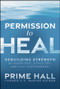 Permission to Heal (Rebuilding Strength for Warriors, Athletes, and High Performers) by Prime Hall, 9781394428618