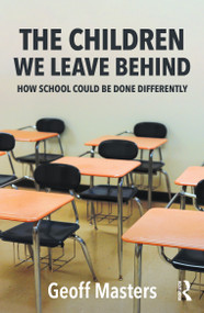 The Children We Leave Behind (How School Could Be Done Differently) by Geoff Masters, 9781041279655