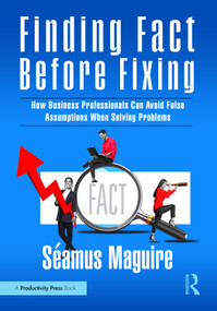 Finding Fact Before Fixing (How Business Professionals Can Avoid False Assumptions When Solving Problems) by Seamus Maguire, 9781041130307