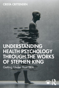 Understanding Health Psychology Through the Works of Stephen King (Getting Under Your Skin) by Crista Crittenden, 9781032802077