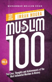 The Muslim 100 YA Edition Volume 4 (The Lives, Thoughts and Achievements of the Most Influential Muslims in History) by Imran Mogra, Muhammad Mojlum Khan, 9781847742759