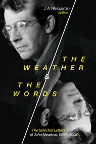 The Weather and the Words (The Selected Letters of John Newlove, 1963-2003) by J.A. Weingarten, Lorna Crozier, Laura Cameron, 9781771126847