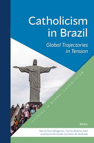 Catholicism in Brazil (Global Trajectories in Tension) by Maria Clara Bingemer, Carlos Alberto Steil, Paulo Fernando Carneiro de Andrade, 9789004727458