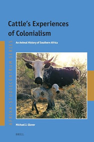 Cattle's Experiences of Colonialism (An Animal History of Southern Africa) by Michael J. Glover, 9789004742918