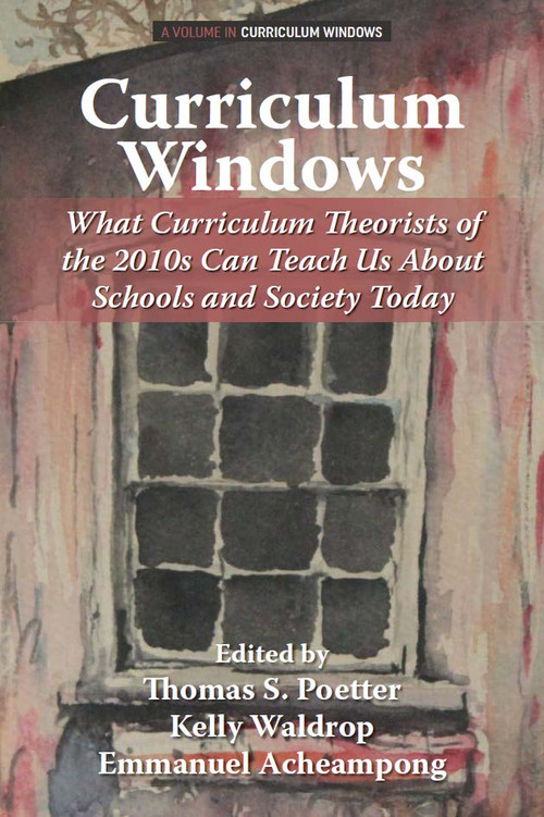 Curriculum Windows (What Curriculum Theorists of the 2010s Can Teach Us About Schools and Society Today) by Thomas S. Poetter, Kelly Waldrop, Emmanuel Acheampong, 9781806866762