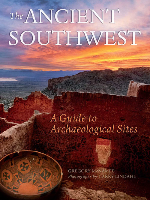 Ancient Southwest (A Guide to Archaelogical Sites) by Gregory McNamee, Larry Lindahl, 9781933855882