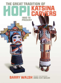 Great Tradition Hopi Katsina (1880 to Present) by Barry Walsh, Anna Kim Walsh, 9781940322353