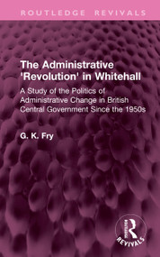 The Administrative 'Revolution' in Whitehall (A Study of the Politics of Administrative Change in British Central Government Since the 1950s) by G. K. Fry, 9781041305330