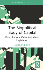 The Biopolitical Body of Capital (From Labour Value to Labour Legislation) by Jacques Bidet, 9781041231783
