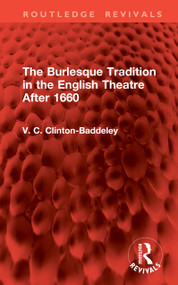 The Burlesque Tradition in the English Theatre After 1660 by V. C. Clinton-Baddeley, 9781041300304