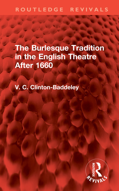 The Burlesque Tradition in the English Theatre After 1660 by V. C. Clinton-Baddeley, 9781041300304