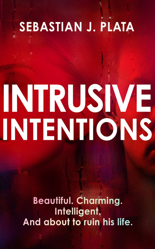 Intrusive Intentions by Sebastian J. Plata, 9781448320677