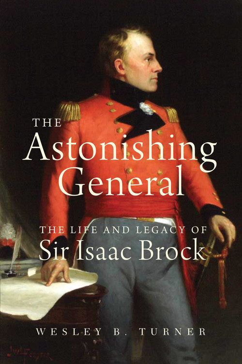 The Astonishing General (The Life and Legacy of Sir Isaac Brock) by Wesley B. Turner, 9781459758155