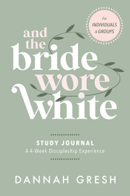 And the Bride Wore White Study Journal (A 4-Week Discipleship Experience for Individuals and Groups) by Dannah Gresh, 9780802429384