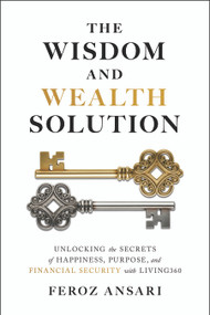 The Wisdom and Wealth Solution: Unlocking the Secrets of Happiness, Purpose, and Financial Security with Living360 by Feroz Ansari, 9781969190001