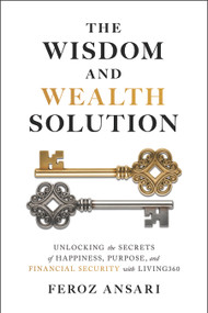 The Wisdom and Wealth Solution: Unlocking the Secrets of Happiness, Purpose, and Financial Security with Living360 by Feroz Ansari, 9781969190001