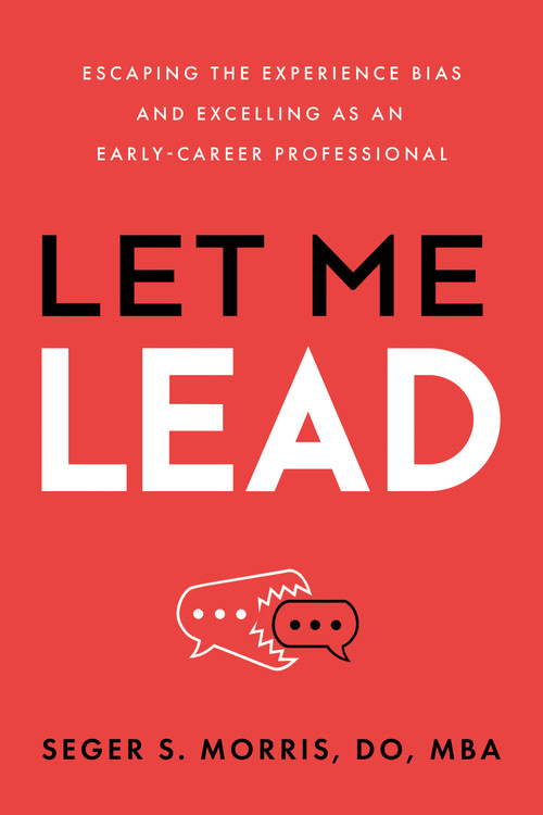 Let Me Lead: Escaping the Experience Bias and Excelling as an Early-Career Professional by Seger S. Morris, 9798886454635