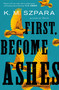First, Become Ashes by K.M. Szpara, 9781250216328