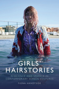 Girls' Hairstories (Resilience and Sparkle in Contemporary Screen Cultures) by Fiona Handyside, 9781399506946