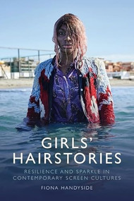 Girls' Hairstories (Resilience and Sparkle in Contemporary Screen Cultures) by Fiona Handyside, 9781399506946