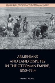 Armenians and Land Disputes in the Ottoman Empire, 1850-1914 by Mehmet Polatel, 9781399528610