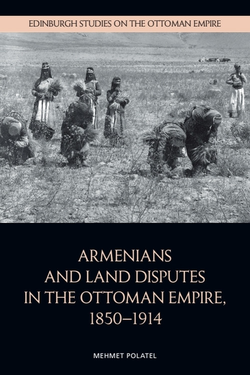 Armenians and Land Disputes in the Ottoman Empire, 1850-1914 by Mehmet Polatel, 9781399528610